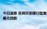 今日消息 非洲开发银行批准为埃及粮食安全计划提供2.71亿美元贷款