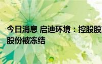 今日消息 启迪环境：控股股东一致行动人持有的7.48%公司股份被冻结