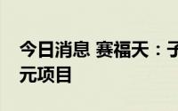 今日消息 赛福天：子公司联合签订约3.13亿元项目