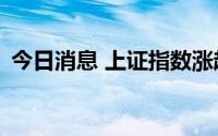 今日消息 上证指数涨超0.6%，重回3300点