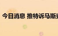 今日消息 推特诉马斯克案将于10月举行审判