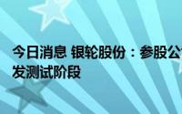 今日消息 银轮股份：参股公司研发的第五大交运工具尚处开发测试阶段