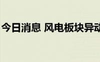 今日消息 风电板块异动拉升，时代新材2连板
