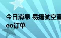 今日消息 易捷航空宣布确认56架空客A320neo订单