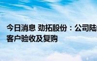 今日消息 劲拓股份：公司陆续交付半导体热工设备通过多家客户验收及复购