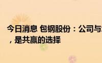 今日消息 包钢股份：公司与北方稀土业务模式符合双方利益，是共赢的选择