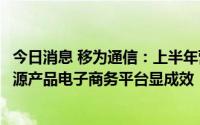 今日消息 移为通信：上半年营业收入4.87亿元，动物追踪溯源产品电子商务平台显成效