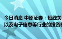 今日消息 中原证券：短线关注互联网服务、汽车、航天军工以及电子信息等行业的投资机会