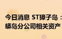 今日消息 ST獐子岛：拟8272万元转让下属乌蟒岛分公司相关资产