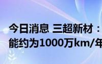 今日消息 三超新材：到7月底硅切片细线的产能约为1000万km/年