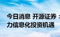 今日消息 开源证券：关注“双碳”催生的电力信息化投资机遇