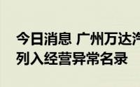 今日消息 广州万达汽车科技服务有限公司被列入经营异常名录