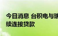 今日消息 台积电与瑞穗银行签订10亿美元永续连接贷款