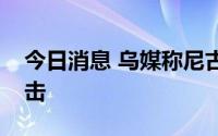 今日消息 乌媒称尼古拉耶夫遭到俄军炮火攻击