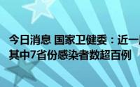 今日消息 国家卫健委：近一周疫情波及21个省份78个地市，其中7省份感染者数超百例