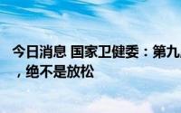 今日消息 国家卫健委：第九版防控方案是对防控措施的优化，绝不是放松