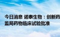 今日消息 诺泰生物：创新药SPN0103-009注射液获国家药监局药物临床试验批准