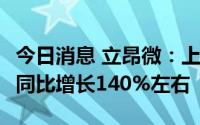 今日消息 立昂微：上半年净利润约5.03亿元，同比增长140%左右