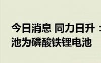 今日消息 同力日升：天启鸿源所使用储能电池为磷酸铁锂电池