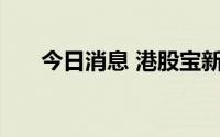 今日消息 港股宝新金融一度涨超30%