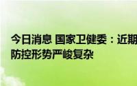 今日消息 国家卫健委：近期全国多地报告本土聚集性疫情，防控形势严峻复杂