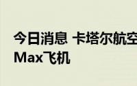 今日消息 卡塔尔航空宣布订购25架波音737 Max飞机