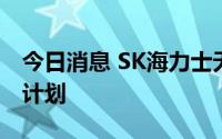 今日消息 SK海力士无限期推迟韩国工厂扩建计划