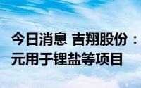 今日消息 吉翔股份：拟定增募资不超18.67亿元用于锂盐等项目