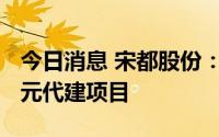 今日消息 宋都股份：子公司获得合计6117万元代建项目