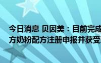 今日消息 贝因美：目前完成15个系列45个配方的婴幼儿配方奶粉配方注册申报并获受理