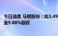 今日消息 马钢股份：拟3.49亿元向控股股东转让所持欧冶链金9.88%股权