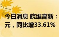 今日消息 皖维高新：上半年营业收入50.15亿元，同比增33.61%