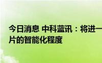 今日消息 中科蓝讯：将进一步聚焦于提升无线音频 SoC 芯片的智能化程度