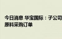 今日消息 华宝国际：子公司收到4745.48万元烟用香精烟用原料采购订单