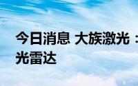 今日消息 大族激光：公司业务领域不涉及激光雷达