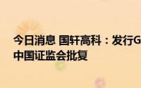 今日消息 国轩高科：发行GDR并在瑞士证券交易所上市获中国证监会批复