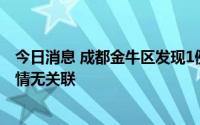 今日消息 成都金牛区发现1例确诊病例，与“7.15”本土疫情无关联