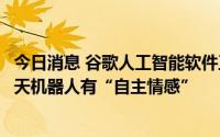 今日消息 谷歌人工智能软件工程师被解雇，此前称公司AI聊天机器人有“自主情感”