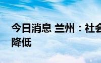 今日消息 兰州：社会面阳性感染者数量持续降低