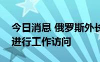 今日消息 俄罗斯外长拉夫罗夫抵达埃及开罗进行工作访问