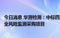 今日消息 华测检测：中标四川省市场监督管理局产品质量安全风险监测采购项目