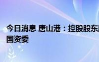 今日消息 唐山港：控股股东股权划转，实控人变更为河北省国资委