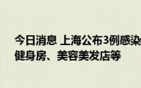 今日消息 上海公布3例感染者行动轨迹，涉上海中心大厦、健身房、美容美发店等