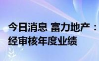 今日消息 富力地产：将于8月5日发布2021年经审核年度业绩