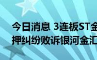 今日消息 3连板ST金鸿：控股股东就股权质押纠纷败诉银河金汇