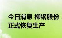 今日消息 柳钢股份：子公司高炉于7月26日正式恢复生产