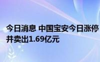 今日消息 中国宝安今日涨停，深股通专用席位买入1.38亿元并卖出1.69亿元