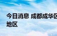 今日消息 成都成华区多地调整为高、中风险地区