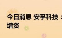 今日消息 安孚科技：旗下南孚新能源拟接受增资