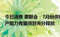 今日消息 乘联会：7月份供给将基本恢复常态，全国汽车生产能力有望得到充分释放